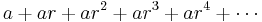 a + ar + ar^2 + ar^3 + ar^4 + \cdots