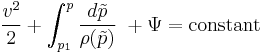 \frac {v^2}{2}+ \int_{p_1}^p \frac {d\tilde{p}}{\rho(\tilde{p})}\ + \Psi = \text{constant}