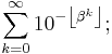 \sum_{k=0}^\infty 10^{-\left\lfloor \beta^{k} \right\rfloor};