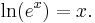 \ln(e^x) = x.\,\! 