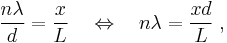 \frac{n\lambda}{d} = \frac{x}{L} \quad\Leftrightarrow\quad{n}{\lambda}=\frac{xd}{L}\;,