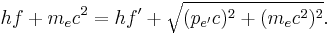 hf + m_e c^2 = hf' + \sqrt{(p_{e'}c)^2 + (m_e c^2)^2}.\,