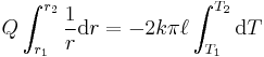 Q \int_{r_1}^{r_2} \frac{1}{r} \mathrm{d}r = -2 k \pi \ell \int_{T_1}^{T_2} \mathrm{d}T