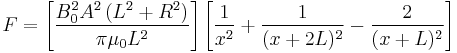 F=\left[\frac {B_0^2 A^2 \left( L^2+R^2 \right)} {\pi\mu_0L^2}\right] \left[{\frac 1 {x^2}} + {\frac 1 {(x+2L)^2}} - {\frac 2 {(x+L)^2}} \right]