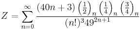 Z=\sum_{n=0}^{\infty } \frac{(40n+3)\left ( \frac{1}{2} \right )_n \left ( \frac{1}{4} \right )_n \left ( \frac{3}{4} \right )_n} {(n!)^3{49}^{2n+1}}\!