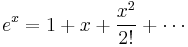  e^x = 1 + x + \frac{x^2}{2!}+\cdots 