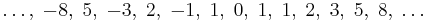 \ldots,\;-8,\;5,\;-3,\;2,\;-1,\;1,\;0,\;1,\;1,\;2,\;3,\;5,\;8,\;\ldots