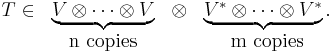  \begin{matrix} T\in & \underbrace{V \otimes\dots\otimes V} & \otimes & \underbrace{V^* \otimes\dots\otimes V^*}.
\\ & \text{n copies}& &\text{m copies}  \end{matrix}