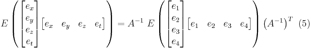 \ E
\left (\begin{bmatrix}
e_x \\ e_y \\ e_z \\ e_t 
\end{bmatrix} 
\begin{bmatrix}
e_x & e_y & e_z & e_t 
\end{bmatrix} \right ) = 
A^{-1} \ E
\left (\begin{bmatrix}
e_1 \\ e_2 \\ e_3 \\ e_4 
\end{bmatrix}
\begin{bmatrix}
e_1 & e_2 & e_3 & e_4 
\end{bmatrix} \right )
\left (A^{-1} \right )^T \ (5)
