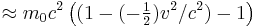 \approx m_0 c^2 \left( (1 - (-\begin{matrix} \frac{1}{2} \end{matrix} )v^2/c^2) - 1 \right)  \ 