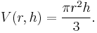 V(r, h) = \frac{\pi r^2 h}{3}.