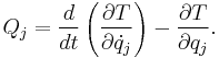 Q_j = \frac {d}{d t} \left ( \frac {\partial T}{\partial \dot{q}_j} \right ) - \frac {\partial T}{\partial q_j}.