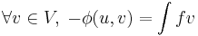 \forall v \in V, \; -\phi(u,v)=\int fv