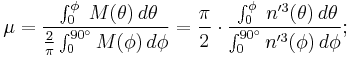 \mu=\frac{\;\int_{0}^\phi\;M(\theta)\,d\theta}{\frac{2}{\pi}\int_{0}^{90^\circ}M(\phi)\,d\phi}
=\frac{\pi}{2}\cdot\frac{\;\int_{0}^\phi\;n'^3(\theta)\,d\theta}{\int_{0}^{90^\circ}n'^3(\phi)\,d\phi};\,\!