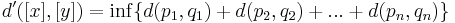 d'([x],[y]) = \inf\{d(p_1,q_1)+d(p_2,q_2)+...+d(p_{n},q_{n})\}