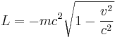 L = - m c^2 \sqrt {1 - \frac{v^2}{c^2}}