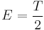 { E = \frac{T}{2}} \ 