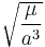 \sqrt{\frac{\mu } {a^3}}