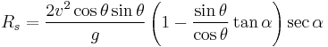 R_s=\frac{2v^2\cos\theta\sin\theta}{g}\left(1-\frac{\sin\theta}{\cos\theta}\tan\alpha\right)\sec\alpha