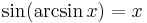 \sin(\arcsin x) = x\!