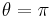 \theta = \pi