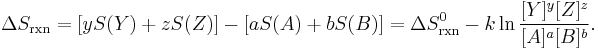 
\Delta S_\mathrm{rxn} = [yS(Y) + zS(Z)] - [aS(A) +  bS(B)] 
= \Delta S^0_\mathrm{rxn} - k \ln \frac{[Y]^y [Z]^z}{[A]^a [B]^b}.
