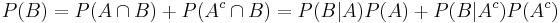 P(B) = P(A\cap B) + P(A^c\cap B) = P(B|A) P(A) + P(B|A^c) P(A^c) \! 