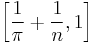 \left[\frac{1}{\pi}+\frac{1}{n},1\right]