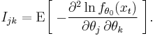 
    I_{jk} = \operatorname{E} \bigg[\;{-\frac{\partial^2\ln f_{\theta_0}(x_t)}{\partial\theta_j\,\partial\theta_k}}
             \;\bigg].
  