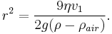 r^2 = \frac{9 \eta v_1}{2 g (\rho - \rho _{air})}. \,