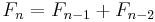 F_{n} = F_{n-1} + F_{n-2} \, 