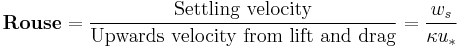 \textbf{Rouse}=\frac{\text{Settling velocity}}{\text{Upwards velocity from lift and drag}}=\frac{w_s}{\kappa u_*}