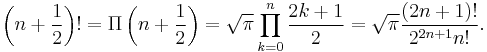 \left (n+\frac{1}{2}\right )! = \Pi\left (n+\frac{1}{2}\right ) = \sqrt{\pi} \prod_{k=0}^n {2k + 1 \over 2} = \sqrt{\pi} {(2n+1)! \over 2^{2n+1}n!}.