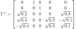 
V^* = \begin{bmatrix}
0 & 1 & 0 & 0 & 0\\
0 & 0 & 1 & 0 & 0\\
\sqrt{0.2} & 0 & 0 & 0 & \sqrt{0.8}\\
\sqrt{0.4} & 0 & 0 & \sqrt{0.5} & -\sqrt{0.1}\\
-\sqrt{0.4} & 0 & 0 & \sqrt{0.5} & \sqrt{0.1} \end{bmatrix}
