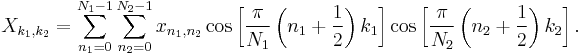 X_{k_1,k_2} =
 \sum_{n_1=0}^{N_1-1}
 \sum_{n_2=0}^{N_2-1}
 x_{n_1,n_2} 
\cos \left[\frac{\pi}{N_1} \left(n_1+\frac{1}{2}\right) k_1 \right]
\cos \left[\frac{\pi}{N_2} \left(n_2+\frac{1}{2}\right) k_2 \right] .
