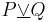 P \underline{\or} Q