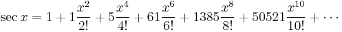  \sec x = 1 + 1\frac{x^2}{2!} + 5\frac{x^4}{4!} + 61\frac{x^6}{6!} + 1385\frac{x^8}{8!} + 50521\frac{x^{10}}{10!} + \cdots 