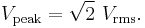 
V_\mathrm{peak}=\sqrt{2}\ V_\mathrm{rms}.
