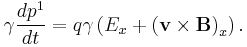  \gamma \frac{d p^1}{d t} = q \gamma \left( E_x + \left(\mathbf{v} \times \mathbf{B} \right)_x \right) .\,