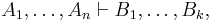 A_1, \ldots, A_n \vdash B_1, \ldots, B_k,