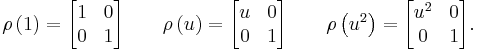 
\rho \left( 1 \right) =
\begin{bmatrix}
1 & 0 \\
0 & 1 \\
\end{bmatrix}
\qquad
\rho \left( u \right) =
\begin{bmatrix}
u & 0 \\
0 & 1 \\
\end{bmatrix}
\qquad
\rho \left( u^2 \right) =
\begin{bmatrix}
u^2 & 0 \\
0 & 1 \\
\end{bmatrix}.
