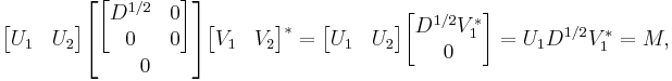  \begin{bmatrix} U_1 & U_2 \end{bmatrix} \begin{bmatrix} \begin{bmatrix} D^{1/2} & 0 \\ 0 & 0\end{bmatrix} 
\\ 0
\end{bmatrix} \begin{bmatrix} V_1 & V_2 \end{bmatrix}^* 
=
 \begin{bmatrix} U_1 & U_2 \end{bmatrix} \begin{bmatrix} D^{1/2} V_1^*  \\ 0 \end{bmatrix}
=
 U_1 D^{1/2} V_1^*  
 
= M ,
