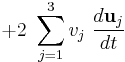 + 2\ \sum_{j=1}^3 v_j \ \frac{d \mathbf{u}_j}{dt} 