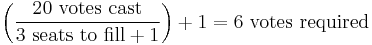 \left({\mbox{20 votes cast} \over {\mbox{3 seats to fill}+1}}\right) +1 = \mbox{6 votes required}