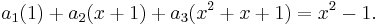  a_1 (1) + a_2 ( x + 1) +  a_3 ( x^2 + x + 1) =  x^2 - 1. \,