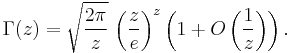 \Gamma(z) = \sqrt{\frac{2 \pi}{ z}}~{\left( \frac{z}{e} \right)}^z \left( 1 + O \left( \frac{1}{z} \right) \right).