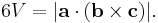  6V= |\mathbf{a} \cdot (\mathbf{b} \times \mathbf{c})|. \,