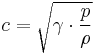 
c = \sqrt{\gamma \cdot {p \over \rho}}\,
