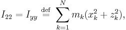 I_{22} = I_{yy} \ \stackrel{\mathrm{def}}{=}\  \sum_{k=1}^{N} m_{k} (x_{k}^{2}+z_{k}^{2}),\,\!