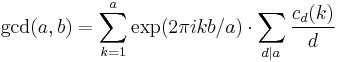 \operatorname{gcd}(a,b)=\sum\limits_{k=1}^a {\exp (2\pi ikb/a)} \cdot \sum\limits_{d\left| a\right.} {\frac{c_d (k)}{d}} 